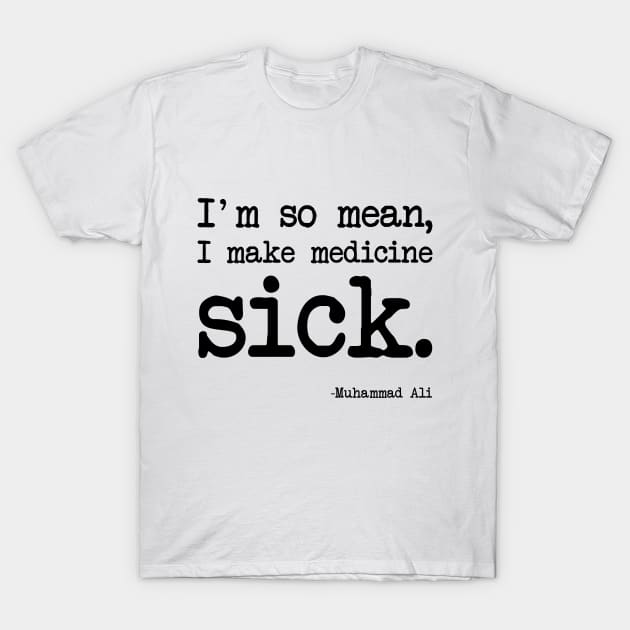 Muhammad Ali - I'm so mean, I make medicine sick T-Shirt by demockups